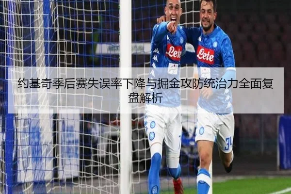 约基奇季后赛失误率下降与掘金攻防统治力全面复盘解析